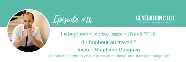 Episode #16 – Le lego serious play, sera t-il l’outil 2019 du bonheur au travail ? avec Stéphane Gueguen