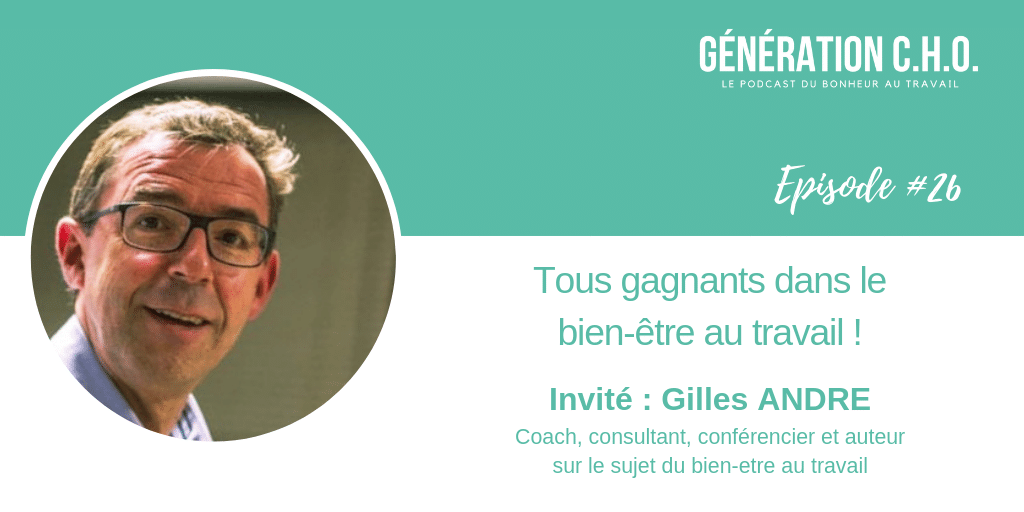 Episode #26 – Tous gagnants dans le bien-être au travail avec Gilles André