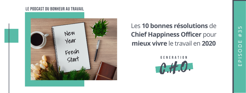 Episode #35 – Les 10 bonnes résolutions de Chief Happiness Officer pour mieux vivre le travail en 2020